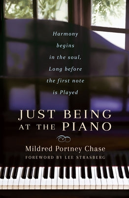 Just Being at the Piano: Harmony Begins in the Soul, Long Before the First Note Is Played by Chase, Mildred Portney