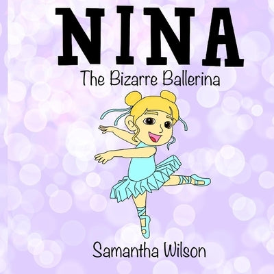 Nina the Bizarre Ballerina by Wilson, Samantha