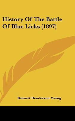 History Of The Battle Of Blue Licks (1897) by Young, Bennett Henderson