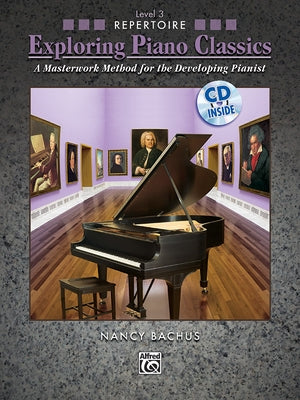 Exploring Piano Classics Repertoire, Bk 3: A Masterwork Method for the Developing Pianist, Book & CD by Bachus, Nancy