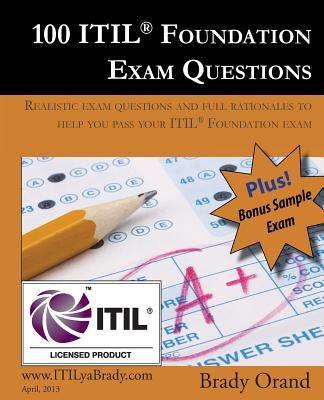 100 ITIL Foundation Exam Questions: Pass Your ITIL Foundation Exam by Orand, Brady