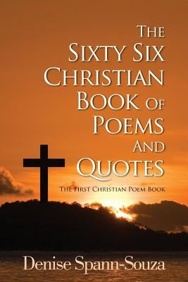 The Sixty Six Christian Book Of Poems And Quotes: The First Christian Poem Book by Spann-Souza, Denise