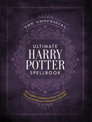 The Unofficial Ultimate Harry Potter Spellbook: A Complete Reference Guide to Every Spell in the Realm of Wizards and Witches by Media Lab Books