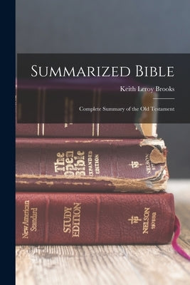 Summarized Bible; Complete Summary of the Old Testament by Brooks, Keith Leroy