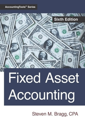 Fixed Asset Accounting: Sixth Edition by Bragg, Steven M.