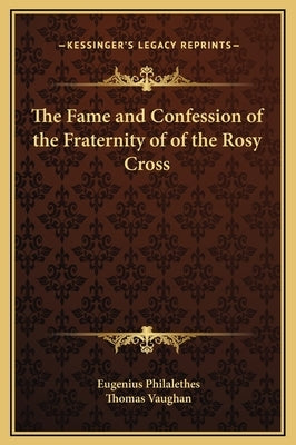 The Fame and Confession of the Fraternity of of the Rosy Cross by Philalethes, Eugenius