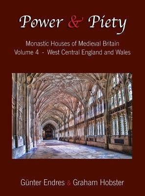 Power and Piety: Monastic Houses of Medieval Britain - Volume 4 - West Central England and Wales by Endres, Günter