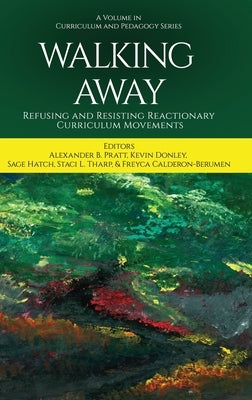 Walking Away: Refusing and Resisting Reactionary Curriculum Movements by Pratt, Alexander B.