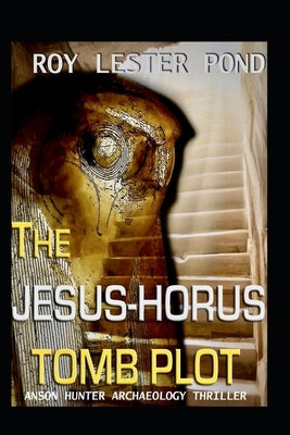 The JESUS-HORUS Tomb Plot: Anson Hunter Egyptian Archaeology Thriller by Lester Pond, Roy