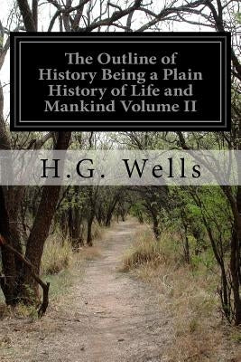 The Outline of History Being a Plain History of Life and Mankind Volume II by Wells, H. G.