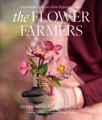 The Flower Farmers: Inspiration and Advice from Expert Growers by Prinzing, Debra