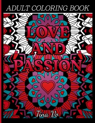 Love and Passion Adult Coloring Book: Romantic, Love and Valentines Day Coloring Book for Adults Inspirational Coloring by Vo, Tina