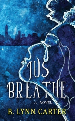 Jus Breathe by Carter, B. Lynn