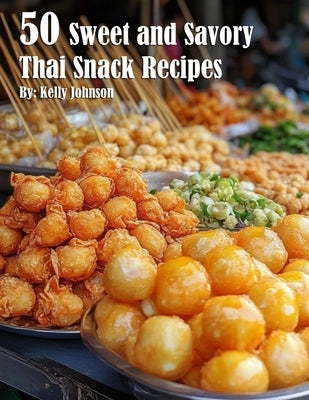 50 Sweet and Savory Thai Snack Recipes by Johnson, Kelly