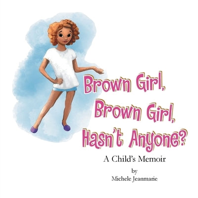 Brown Girl, Brown Girl, Hasn't Anyone?: A Child's Memoir by Jeanmarie, Michele