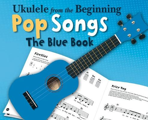 Ukulele from the Beginning - Pop Songs: The Blue Book by Hal Leonard Corp