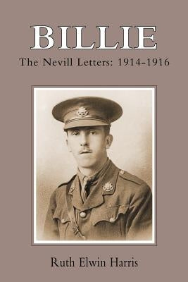 Billie: The Nevill Letters: 1914-1916 by Ruth Elwin Harris, Elwin Harris