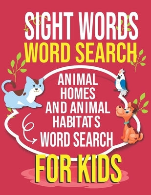 Sight Words Word Search ANIMAL HOMES AND ANIMAL HABITATS Word Search For Kids: Sight Words Word Search Puzzle Books for Toddlers: Large Print Puzzles by Publishing