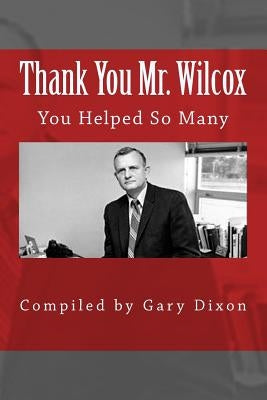 Thank you Mr. Wilcox: You Helped So Many by Dixon, Gary