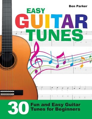 Easy Guitar Tunes: 30 Fun and Easy Guitar Tunes for Beginners by Parker, Ben