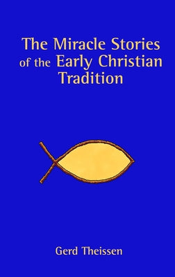 The Miracle Stories of the Early Christian Tradition by Theissen, Gerd