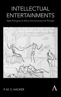 Intellectual Entertainments: Eight Dialogues on Mind, Consciousness and Thought by Hacker, P. M. S.