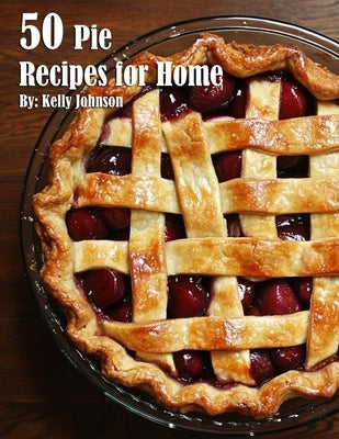 50 Pie Recipes for Home by Johnson, Kelly