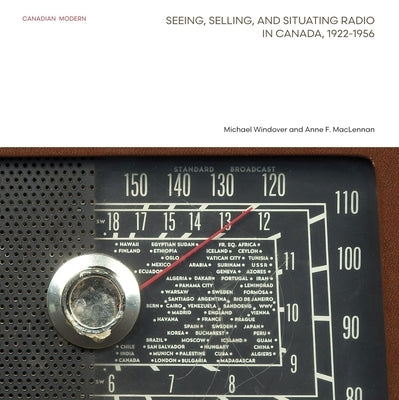 Seeing, Selling, and Situating Radio in Canada, 1922-1956 by Windover, Michael