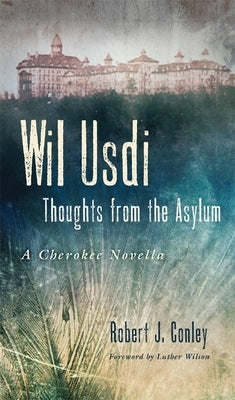 Wil Usdi, 64: Thoughts from the Asylum, a Cherokee Novella by Conley, Robert