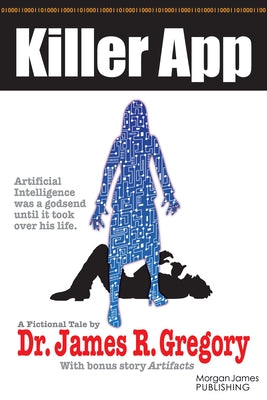 Killer App: Artificial Intelligence Was a Godsend Until It Took Over His Life by Gregory, James R.