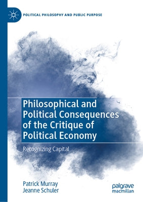 Philosophical and Political Consequences of the Critique of Political Economy: Recognizing Capital by Murray, Patrick