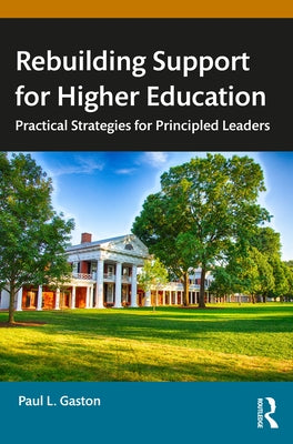 Rebuilding Support for Higher Education: Practical Strategies for Principled Leaders by Gaston, Paul L.