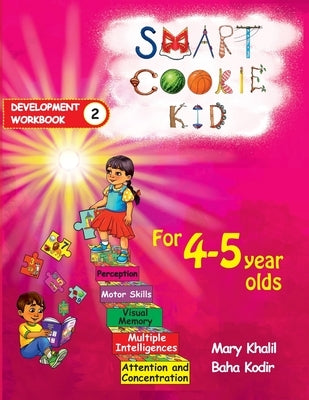 Smart Cookie Kid For 4-5 Year Olds Educational Development Workbook 2: Attention and Concentration Visual Memory Multiple Intelligences Motor Skills by Khalil, Mary