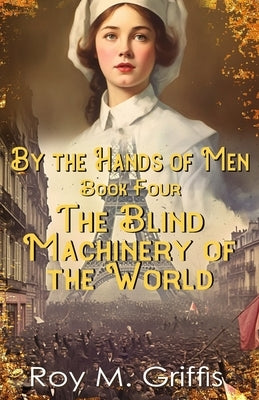 By the Hands of Men, Book Four: Charlotte The Blind Machinery of the World by Griffis, Roy M.