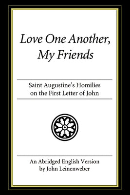 Love One Another, My Friends: St. Augustine's Homilies on the First Letter of John by Saint Augustine of Hippo