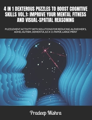 4 in 1 Dexterous Puzzles to Boost Cognitive Skills Vol.1: Improve Your Mental Fitness and Visual-Spatial Reasoning: Puzzlement Activity with Solutions by Kumar