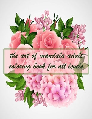 The art of mandala adult coloring book for all levels: 150 Magical Mandalas flowers- An Adult Coloring Book with Fun, Easy, and Relaxing Mandalas by Books, Sketch