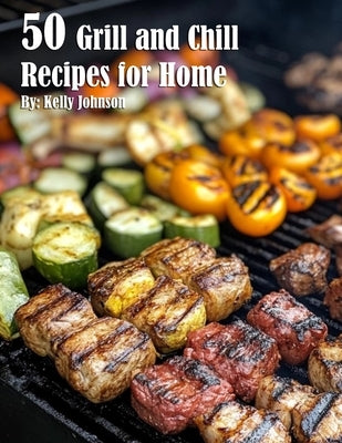 50 Grill and Chill Recipes for Home by Johnson, Kelly