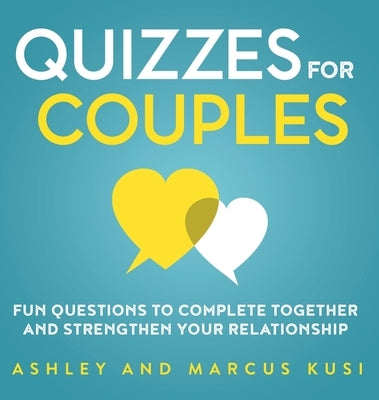 Quizzes for Couples: Fun Questions to Complete Together and Strengthen Your Relationship by Kusi, Ashley