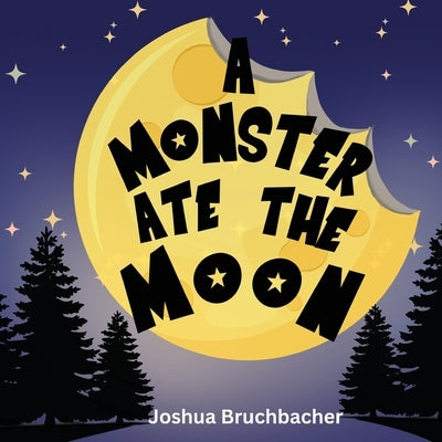 A Monster Ate The Moon by Bruchbacher, Joshua