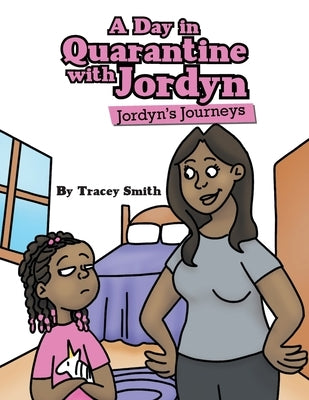 A Day in Quarantine with Jordyn: Jordyn's Journeys by Smith, Tracey