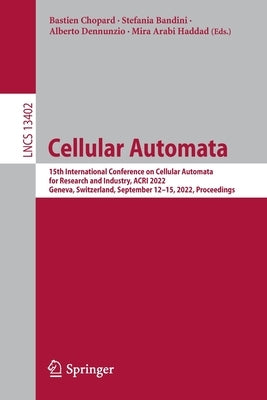 Cellular Automata: 15th International Conference on Cellular Automata for Research and Industry, Acri 2022, Geneva, Switzerland, Septembe by Chopard, Bastien