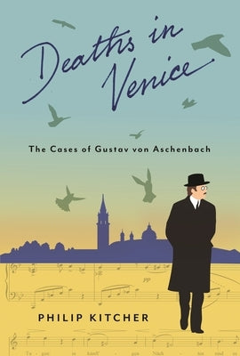 Deaths in Venice: The Cases of Gustav Von Aschenbach by Kitcher, Philip