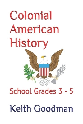 Colonial American History: School Grades 3 - 5 by Goodman, Keith