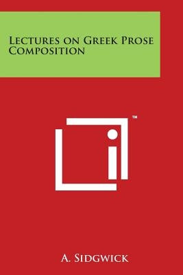 Lectures on Greek Prose Composition by Sidgwick, A.