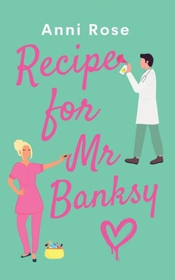 Recipe For Mr Banksy: A brand new gorgeously uplifting romance full of heart and laughter by Rose, Anni