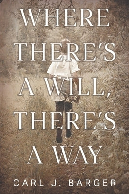 Where There's a Will, There's a Way by Barger, Carl J.