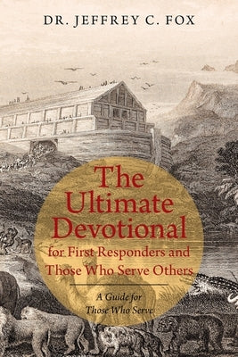 The Ultimate Devotional for First Responders and Those Who Serve Others: A Guide for Those Who Serve by Fox, Jeffrey C.