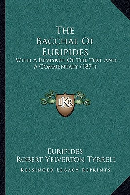 The Bacchae of Euripides: With a Revision of the Text and a Commentary (1871) by Euripides