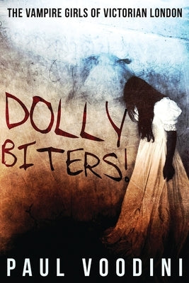 Dolly Biters - The Vampire Girls of Victorian London: A Victorian Horror Anthology by Voodini, Paul